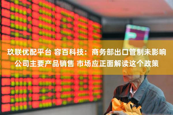 玖联优配平台 容百科技：商务部出口管制未影响公司主要产品销售 市场应正面解读这个政策